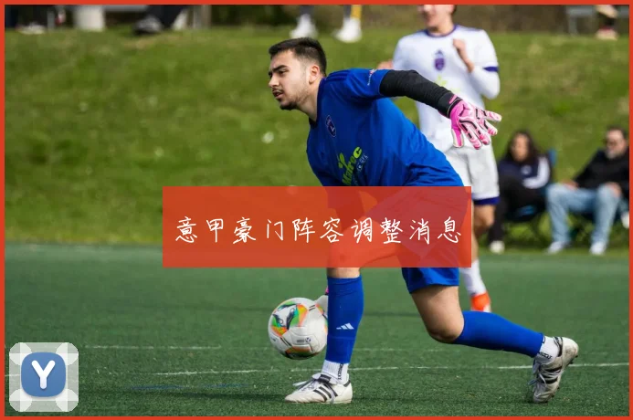 意甲豪门阵容调整消息